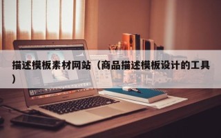 汕尾描述模板素材网站（商品描述模板设计的工具）