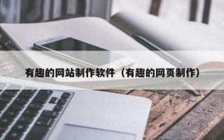 汕尾有趣的网站制作软件（有趣的网页制作）