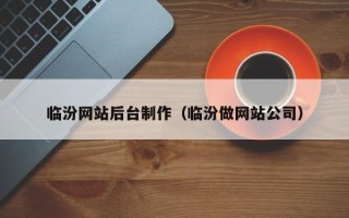汕尾临汾网站后台制作（临汾做网站公司）