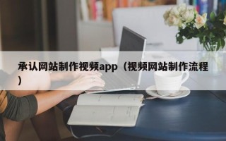 汕尾承认网站制作视频app（视频网站制作流程）